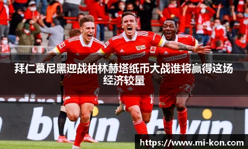 拜仁慕尼黑迎战柏林赫塔纸币大战谁将赢得这场经济较量