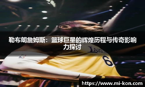 勒布朗詹姆斯：篮球巨星的辉煌历程与传奇影响力探讨